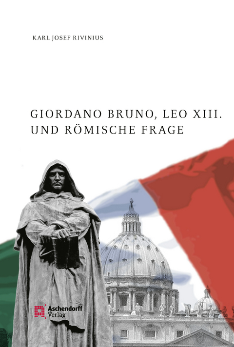 Giordano Bruno, Leo XIII. und R&ouml;mische Frage - Karl Josef Rivinius