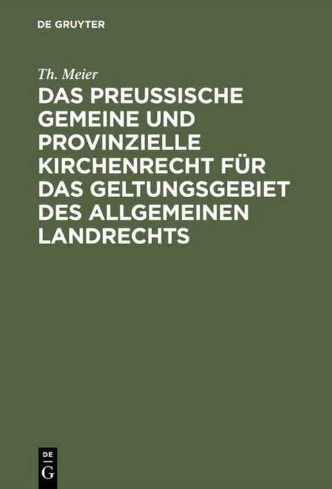 Das preu&szlig;ische gemeine und provinzielle Kirchenrecht f&uuml;r das Geltungsgebiet des allgemeinen Landrechts - Th. Meier