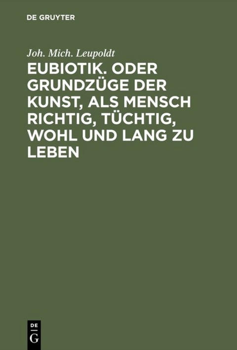 Eubiotik. Oder Grundz&uuml;ge der Kunst, als Mensch richtig, t&uuml;chtig, wohl und lang zu leben - Joh. Mich. Leupoldt