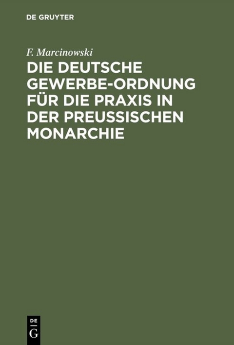 Die Deutsche Gewerbe-Ordnung für die Praxis in der Preußischen Monarchie - F. Marcinowski