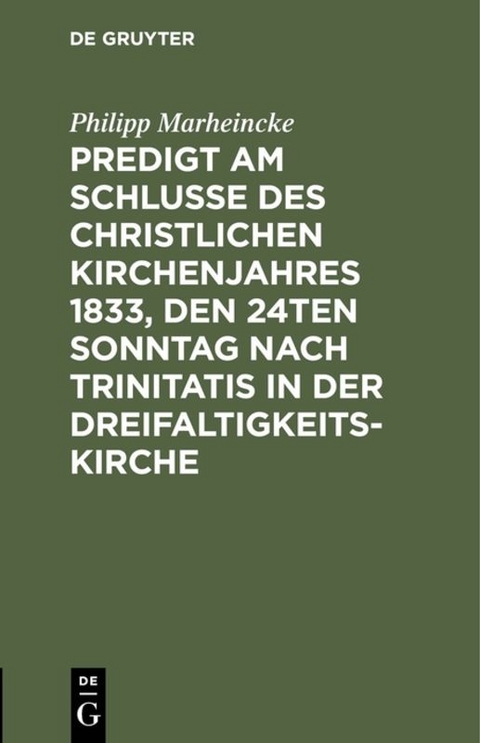 Predigt am Schlusse des christlichen Kirchenjahres 1833, den 24ten Sonntag nach Trinitatis in der Dreifaltigkeits-Kirche - Philipp Marheincke
