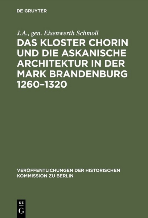 Das Kloster Chorin und die askanische Architektur in der Mark Brandenburg 1260&ndash;1320 - J.A. Schmoll  gen. Eisenwerth
