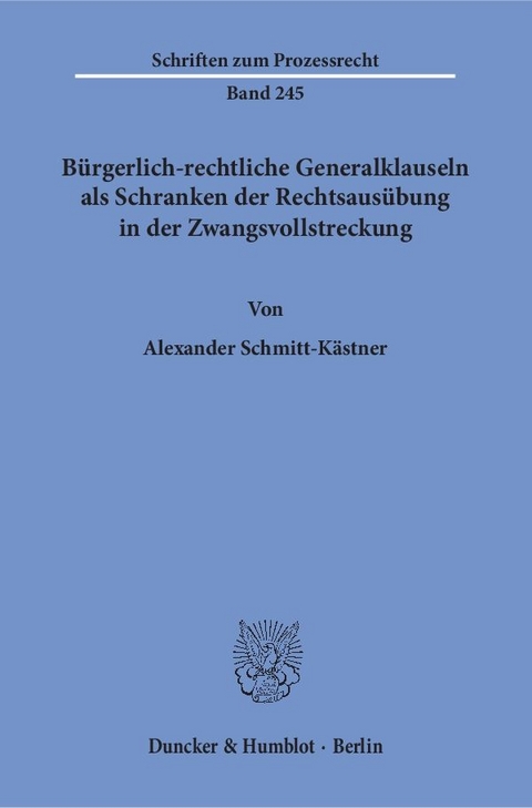 B&uuml;rgerlich-rechtliche Generalklauseln als Schranken der Rechtsaus&uuml;bung in der Zwangsvollstreckung. - Alexander Schmitt-K&auml;stner
