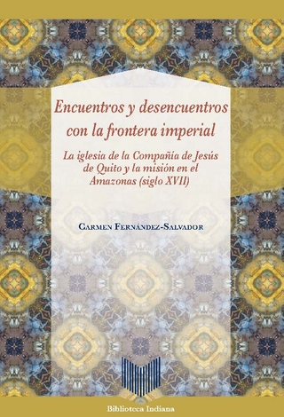Encuentros y desencuentros con la frontera imperial : la iglesia de la Compañía de Jesús de Quito y la misión en el Amazonas (siglo XVII)