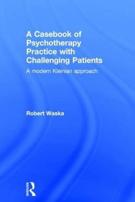 Casebook of Psychotherapy Practice with Challenging Patients -  Robert Waska