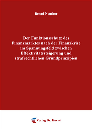 Der Funktionsschutz des Finanzmarktes nach der Finanzkrise im Spannungsfeld zwischen Effektivitätssteigerung und strafrechtlichen Grundprinzipien