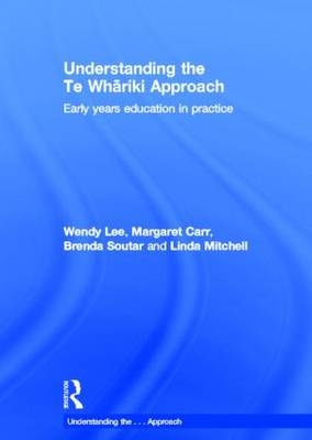 Understanding the Te Whariki Approach -  Margaret Carr,  Wendy Lee,  Linda Mitchell,  Brenda Soutar