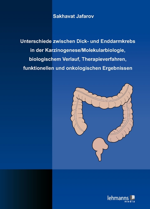 Unterschiede zwischen Dick- und Enddarmkrebs in der Karzinogenese/Molekularbiologie, biologischem Verlauf, Therapieverfahren, funktionellen und onkologischen Ergebnissen - Sakhavat Jafarov