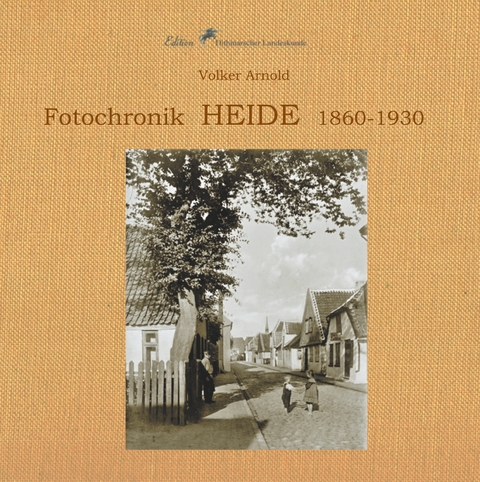 Fotochronik Heide 1860 bis 1930 - Volker Arnold