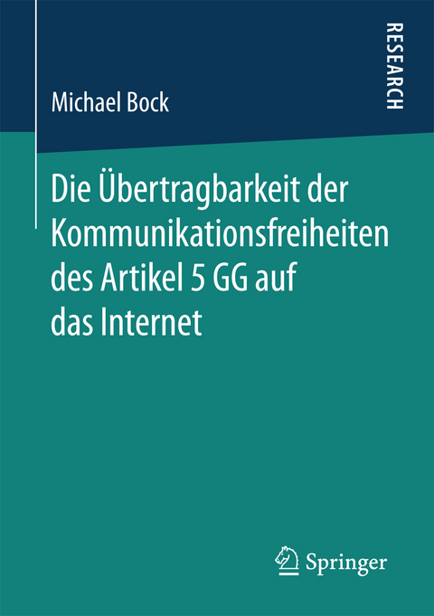 Die &Uuml;bertragbarkeit der Kommunikationsfreiheiten des Artikel 5 GG auf das Internet - Michael Bock