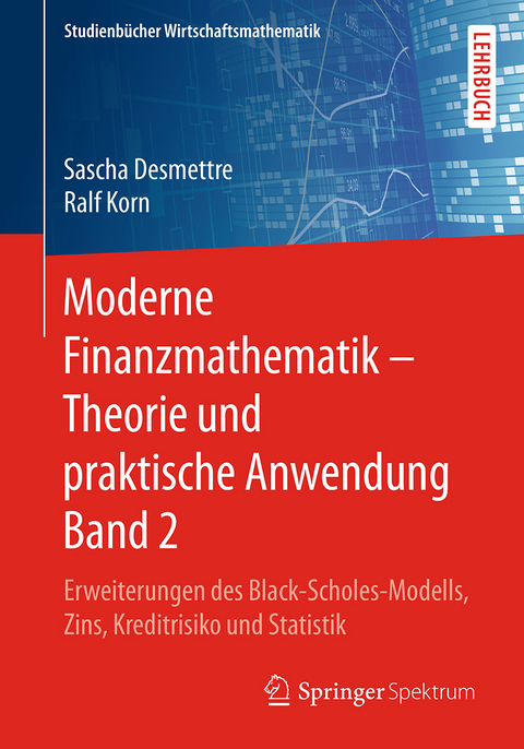 Moderne Finanzmathematik – Theorie und praktische Anwendung - Sascha Desmettre, Ralf Korn