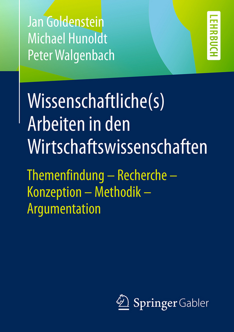 Wissenschaftliche(s) Arbeiten in den Wirtschaftswissenschaften - Jan Goldenstein, Michael Hunoldt, Peter Walgenbach