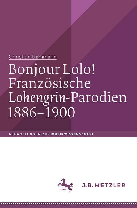 Bonjour Lolo! Franz&ouml;sische &raquo;Lohengrin&laquo;-Parodien 1886&ndash;1900 - Christian Dammann