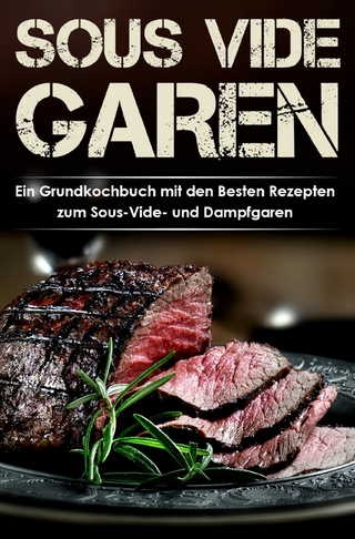 Sous Vide Garen Kochbuch - Himmlische Sous Vide Rezepte zu jedem Anlass (Frühstück, Mittag, Abend & Dessert)