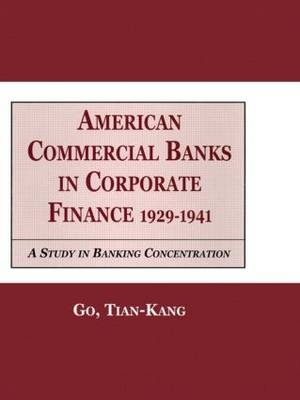 American Commercial Banks in Corporate Finance, 1929-1941 -  Go Kang Tia