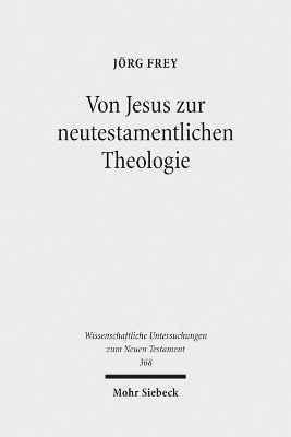 Von Jesus zur neutestamentlichen Theologie - J&ouml;rg Frey