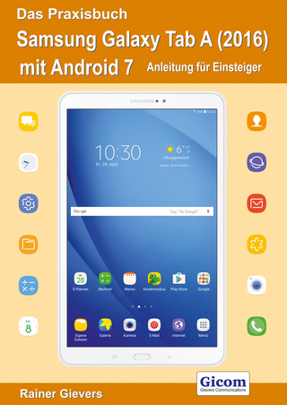Das Praxisbuch Samsung Galaxy Tab A (2016) mit Android 7 - Anleitung für Einsteiger