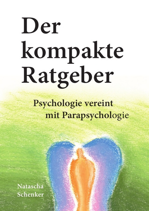 Der kompakte Ratgeber: Psychologie vereint mit Parapsychologie - Natascha L&ouml;we-Schenker