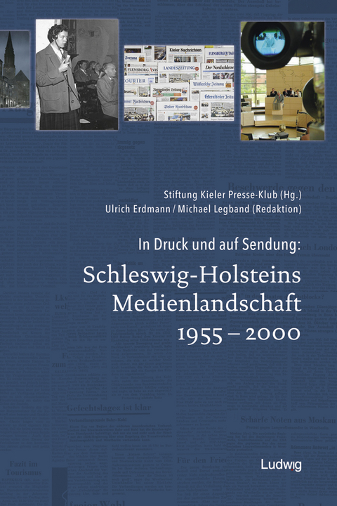 In Druck und auf Sendung: Schleswig-Holsteins Medienlandschaft 1955 &ndash; 2000 - 