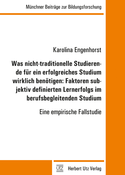 Was nicht-traditionelle Studierende f&uuml;r ein erfolgreiches Studium wirklich ben&ouml;tigen: Faktoren subjektiv definierten Lernerfolgs im berufsbegleitenden Studium - Karolina Engenhorst
