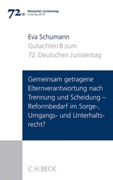 Verhandlungen des 72. Deutschen Juristentages Leipzig 2018 Bd. I: Gutachten Teil B: Gemeinsam getragene Elternverantwortung nach Trennung und Scheidung - Reformbedarf im Sorge-, Umgangs- und Unterhaltsrecht? - Eva Schumann