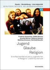 Jugend &ndash; Glaube &ndash; Religion - Friedrich Schweitzer, Golde Wissner, Annette Bohner, Rebecca Nowack, Matthias Gronover, Reinhold Boschki
