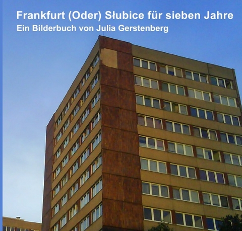 Frankfurt (Oder) Słubice f&uuml;r sieben Jahre - Julia Gerstenberg