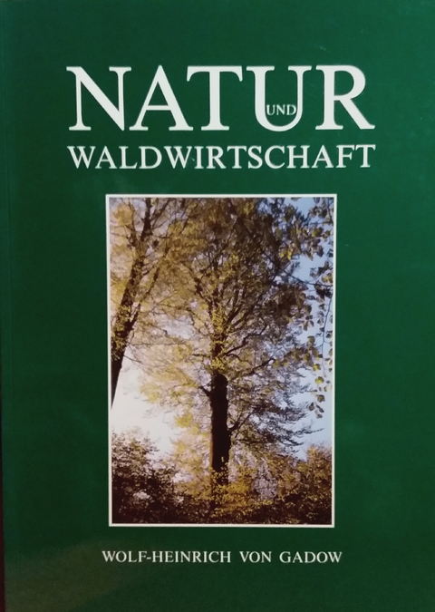 Natur und Waldwirtschaft - Wolf H von Gadow