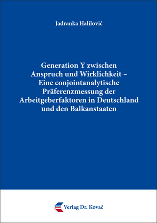 Generation Y zwischen Anspruch und Wirklichkeit – Eine conjointanalytische Präferenzmessung der Arbeitgeberfaktoren in Deutschland und den Balkanstaaten