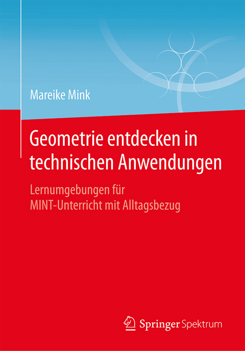 Geometrie entdecken in technischen Anwendungen - Mareike Mink