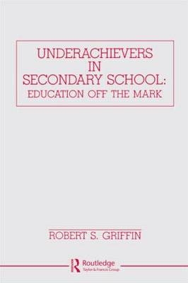 Underachievers in Secondary Schools -  Robert S. Griffin