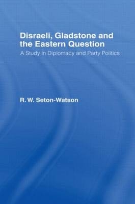 Disraeli, Gladstone & the Eastern Question -  R. W Seton-Watson