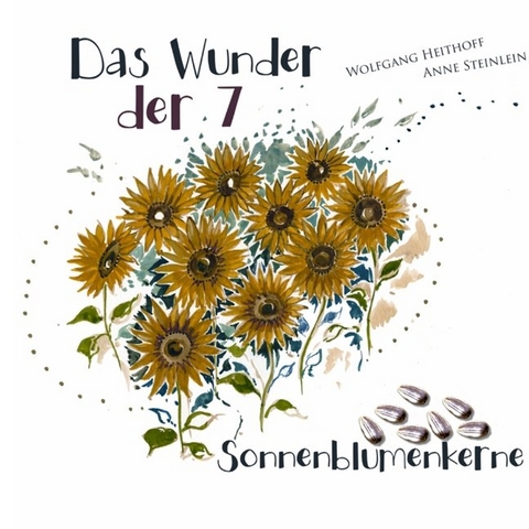 Das Wunder der sieben Sonnenblumenkerne - Wolfgang Heithoff, Anne Steinlein