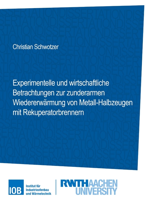 Experimentelle und wirtschaftliche Betrachtungen zur zunderarmen Wiedererw&auml;rmung von Metall-Halbzeugen mit Rekuperatorbrennern - Christian Schwotzer