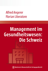 Management im Gesundheitswesen: Die Schweiz - Alfred Angerer, Florian Liberatore