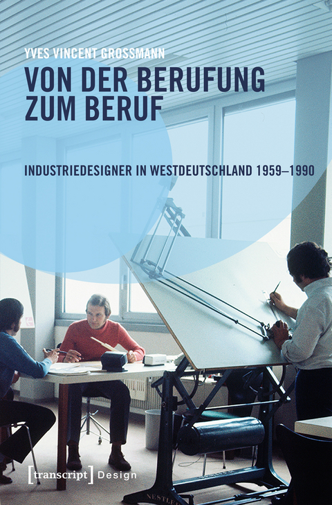 Von der Berufung zum Beruf: Industriedesigner in Westdeutschland 1959&ndash;1990 - Yves Vincent Grossmann