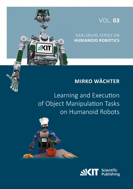 Learning and Execution of Object Manipulation Tasks on Humanoid Robots - Mirko W&auml;chter