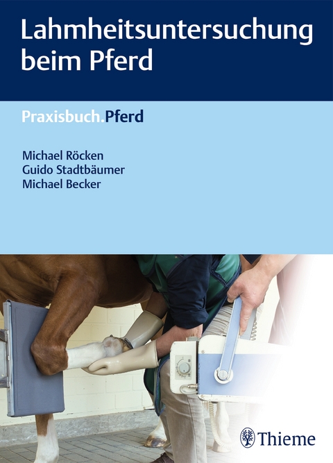 Lahmheitsuntersuchung beim Pferd - Michael R&ouml;cken, Guido Stadtb&auml;umer, Michael Becker