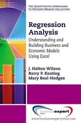 Regression Analysis: Understanding and Building Business and Economic Models Using Excel - J. Holton Wilson, Barry Keating