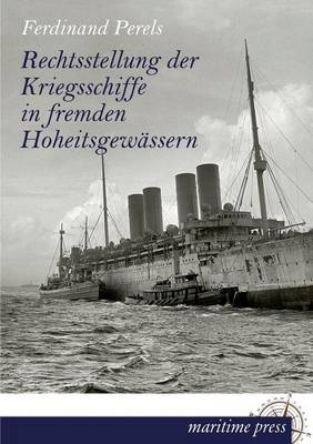 Rechtsstellung der Kriegsschiffe in fremden Hoheitsgew&auml;ssern - Ferdinand Perels