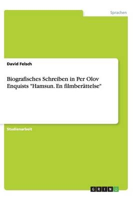 Biografisches Schreiben in Per Olov Enquists "Hamsun. En filmber&Atilde;&curren;ttelse" - David Felsch
