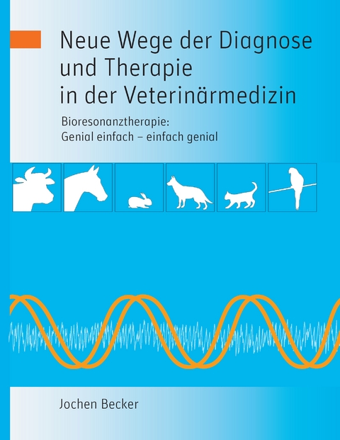 Neue Wege der Diagnose und Therapie in der Veterin&auml;rmedizin - Jochen Becker