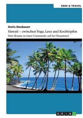 Hawaii - zwischen Yoga, Lava und Kochtöpfen. Drei Monate in einer Community auf der Trauminsel