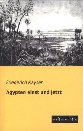 &Auml;gypten einst und jetzt - Friederich Kayser