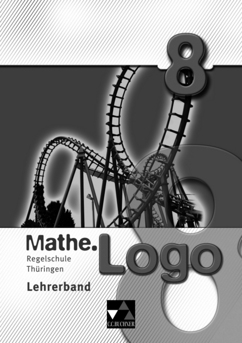 Mathe.Logo – Regelschule Thüringen / Mathe.Logo Regelschule Thüringen LB 8 - Julia Adams, Laura Domres, Anna-Theresia Ferdinand, Sören Kämmerling, Tatiana Podolskaya, Thomas Prill, Malte Vosen