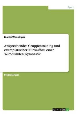 Ansprechendes Gruppentraining und exemplarischer Kursaufbau einer Wirbels&Atilde;&curren;ulen Gymnastik - Moritz Wenninger