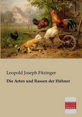 Die Arten und Rassen der H&uuml;hner - Leopold Joseph Fitzinger