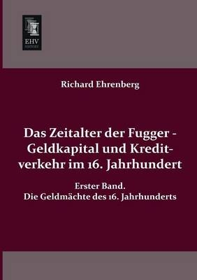 Das Zeitalter der Fugger - Geldkapital und Kreditverkehr im 16. Jahrhundert. Bd.1 - Richard Ehrenberg
