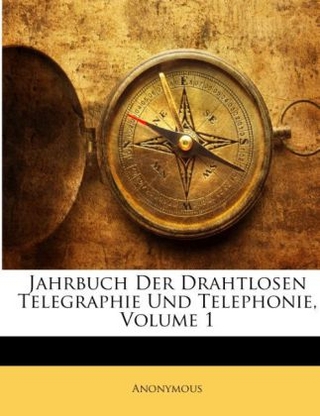 Jahrbuch Der Drahtlosen Telegraphie Und Telephonie, Erster Band