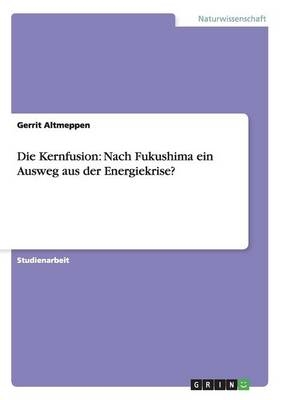 Die Kernfusion: Nach Fukushima ein Ausweg aus der Energiekrise? - Gerrit Altmeppen